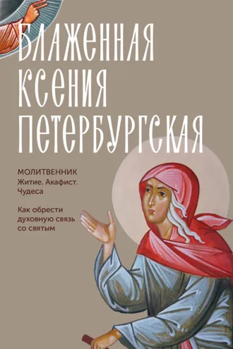 Обложка книги «Блаженная Ксения Петербургская. Молитвенник. Житие, акафист, чудеса»