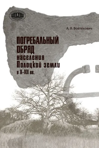 Обложка книги «Погребальный обряд населения Полоцкой земли в Х–ХІІ вв.»