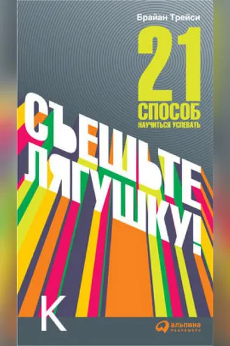 Обложка книги «Съешьте лягушку! 21 способ научиться успевать»