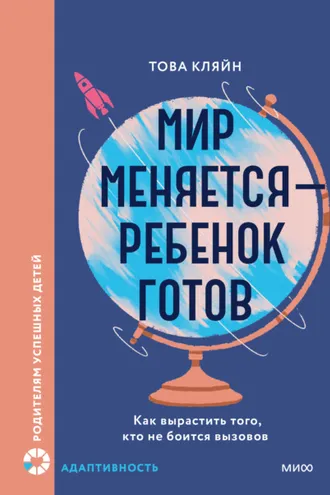 Обложка книги «Мир меняется – ребенок готов. Как вырастить того, кто не боится вызовов»
