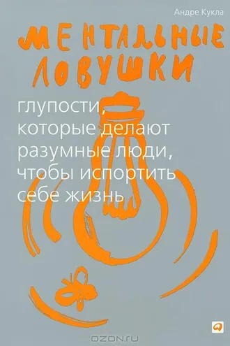 Обложка книги «Ментальные ловушки. Глупости, которые делают разумные люди, чтобы испортить себе жизнь»