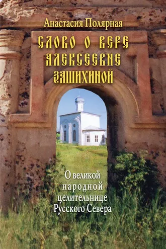 Обложка книги «Слово о Вере Алексеевне Зашихиной. О великой народной целительнице Русского Севера»