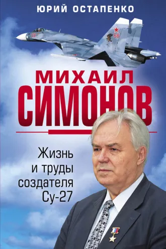 Обложка книги «Михаил Симонов. Жизнь и труды создателя Су-27»