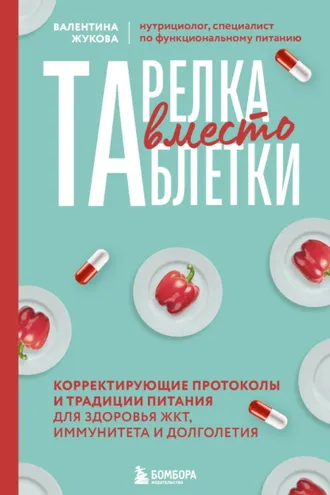 Обложка книги «Тарелка вместо таблетки. Корректирующие протоколы и традиции питания для здоровья ЖКТ, иммунитета и долголетия»