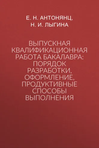 Обложка книги «Выпускная квалификационная работа бакалавра: порядок разработки, оформление, продуктивные способы выполнения»