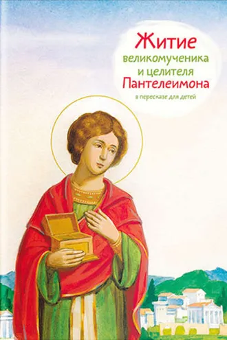 Обложка книги «Житие святого великомученика и целителя Пантелеимона в пересказе для детей»