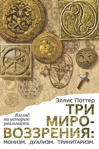 Обложка книги «Три мировоззрения: монизм, дуализм, тринитаризм. Взгляд на историю реальности»