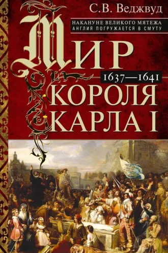 Обложка книги «Мир короля Карла I. Накануне Великого мятежа: Англия погружается в смуту. 1637–1641»