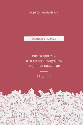 Обложка книги «Одним словом. Книга для тех, кто хочет придумать хорошее название. 33 урока»