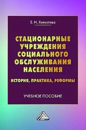 Обложка книги «Стационарные учреждения социального обслуживания населения. История, практика, реформы»