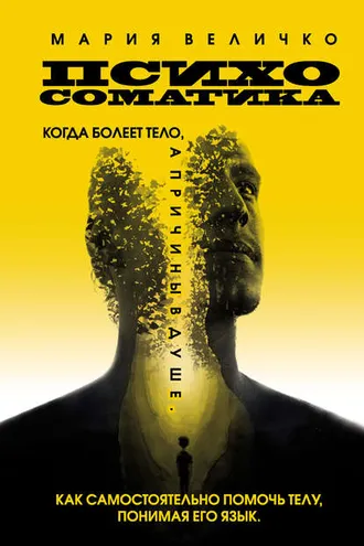 Обложка книги «Психосоматика. Когда болеет тело, а причины в душе. Как самостоятельно помочь телу, понимая его язык»