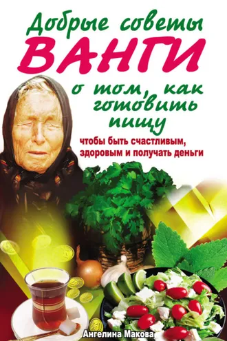 Обложка книги «Добрые советы Ванги о том, как готовить пищу, чтобы быть счастливым, здоровым и получать деньги»
