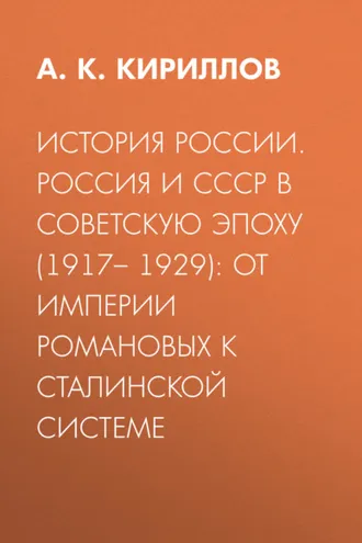 Обложка книги «История России. Россия и СССР в советскую эпоху (1917– 1929): от империи Романовых к сталинской системе»