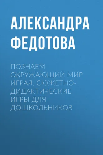 Обложка книги «Познаем окружающий мир играя. Сюжетно-дидактические игры для дошкольников»