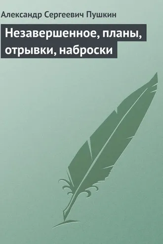 Обложка книги «Незавершенное, планы, отрывки, наброски»