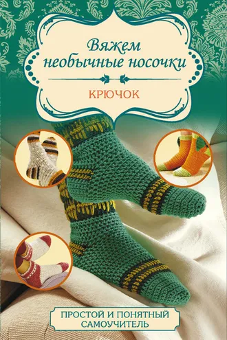 Обложка книги «Вяжем необычные носочки. Крючок»