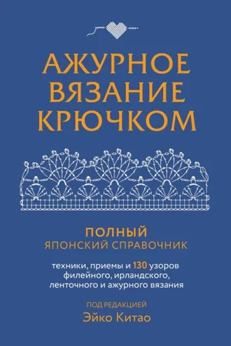 Обложка книги «Ажурное вязание крючком. Полный японский справочник. Техники, приемы и 130 узоров филейного, ирландского, ленточного и ажурного вязания»